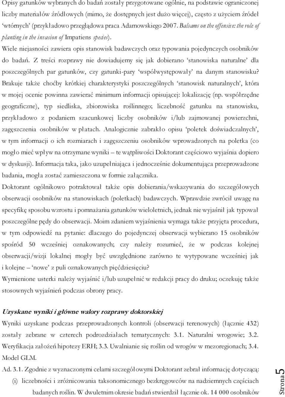 Wiele niejasności zawiera opis stanowisk badawczych oraz typowania pojedynczych osobników do badań.