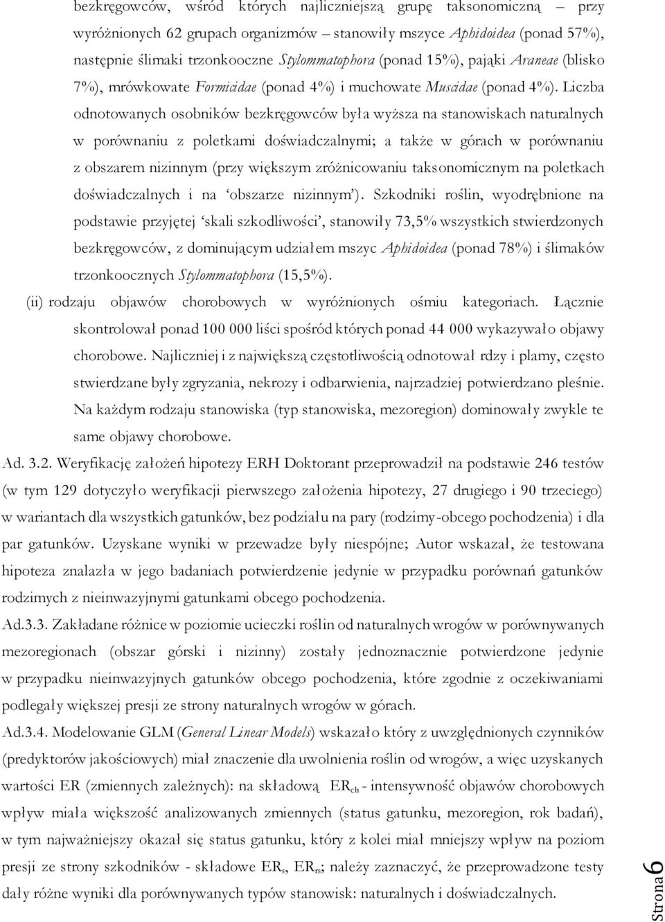 Liczba odnotowanych osobników bezkręgowców była wyższa na stanowiskach naturalnych w porównaniu z poletkami doświadczalnymi; a także w górach w porównaniu z obszarem nizinnym (przy większym