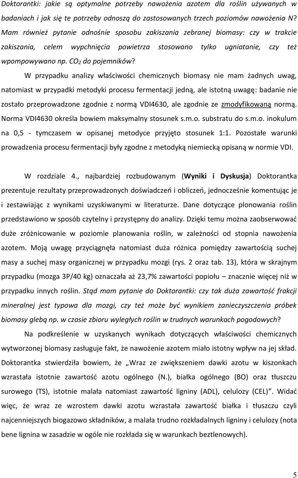 W przypadku analizy właściwości chemicznych biomasy nie mam żadnych uwag, natomiast w przypadki metodyki procesu fermentacji jedną, ale istotną uwagę: badanie nie zostało przeprowadzone zgodnie z