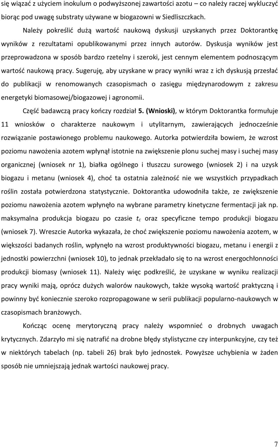 Dyskusja wyników jest przeprowadzona w sposób bardzo rzetelny i szeroki, jest cennym elementem podnoszącym wartość naukową pracy.