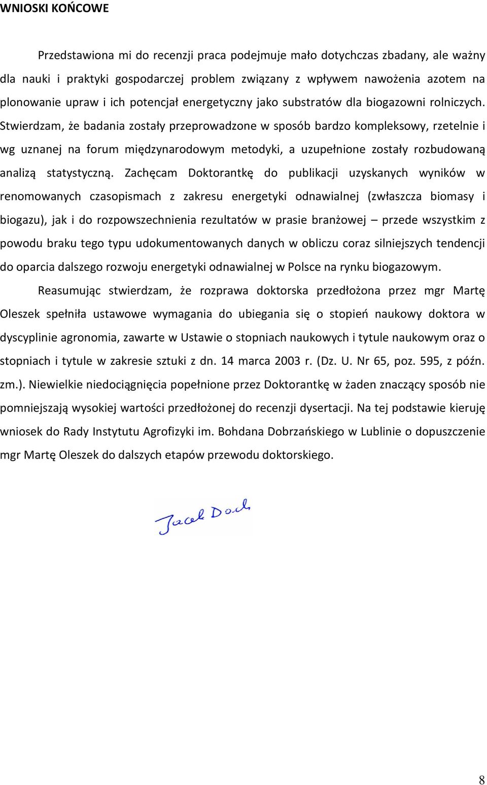 Stwierdzam, że badania zostały przeprowadzone w sposób bardzo kompleksowy, rzetelnie i wg uznanej na forum międzynarodowym metodyki, a uzupełnione zostały rozbudowaną analizą statystyczną.