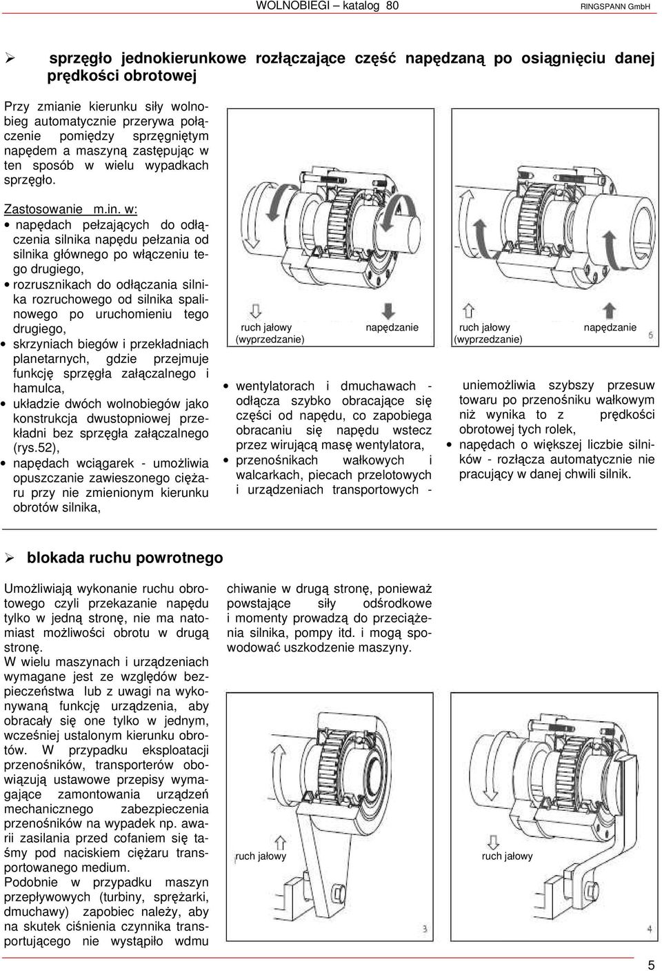 w: napędach pełzających do odłączenia silnika napędu pełzania od silnika głównego po włączeniu tego drugiego, rozrusznikach do odłączania silnika rozruchowego od silnika spalinowego po uruchomieniu
