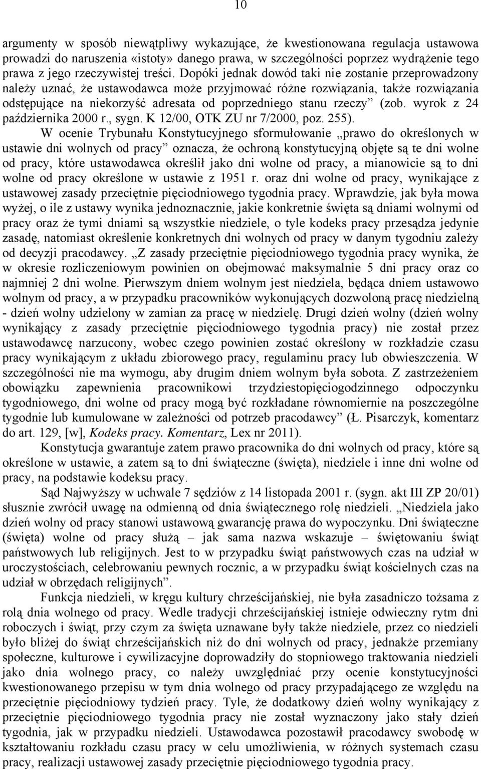 Dopóki jednak dowód taki nie zostanie przeprowadzony należy uznać, że ustawodawca może przyjmować różne rozwiązania, także rozwiązania odstępujące na niekorzyść adresata od poprzedniego stanu rzeczy