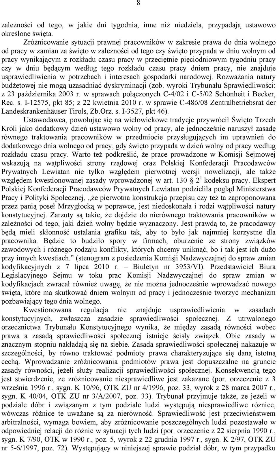 pracy w przeciętnie pięciodniowym tygodniu pracy czy w dniu będącym według tego rozkładu czasu pracy dniem pracy, nie znajduje usprawiedliwienia w potrzebach i interesach gospodarki narodowej.