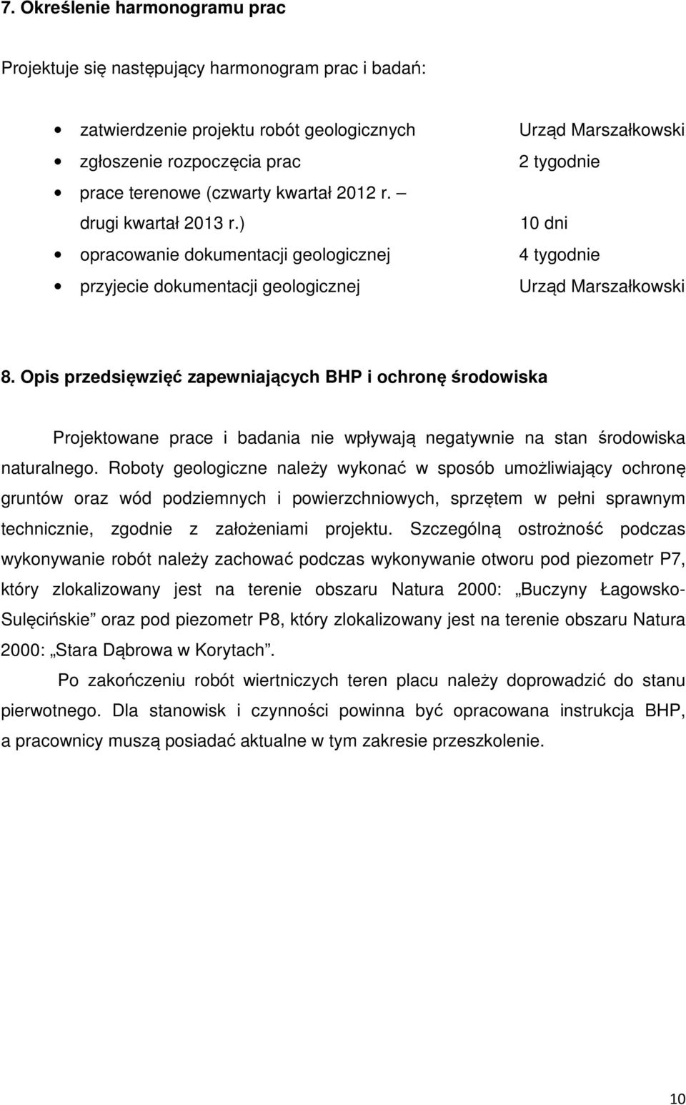Opis przedsięwzięć zapewniających BHP i ochronę środowiska Projektowane prace i badania nie wpływają negatywnie na stan środowiska naturalnego.