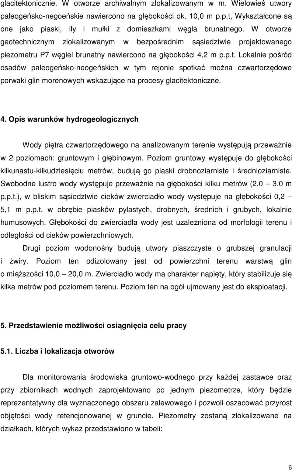 4. Opis warunków hydrogeologicznych Wody piętra czwartorzędowego na analizowanym terenie występują przeważnie w 2 poziomach: gruntowym i głębinowym.