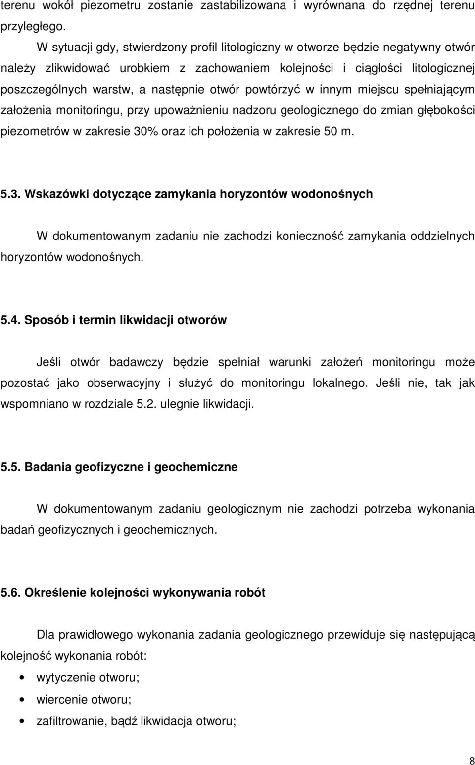 otwór powtórzyć w innym miejscu spełniającym założenia monitoringu, przy upoważnieniu nadzoru geologicznego do zmian głębokości piezometrów w zakresie 30