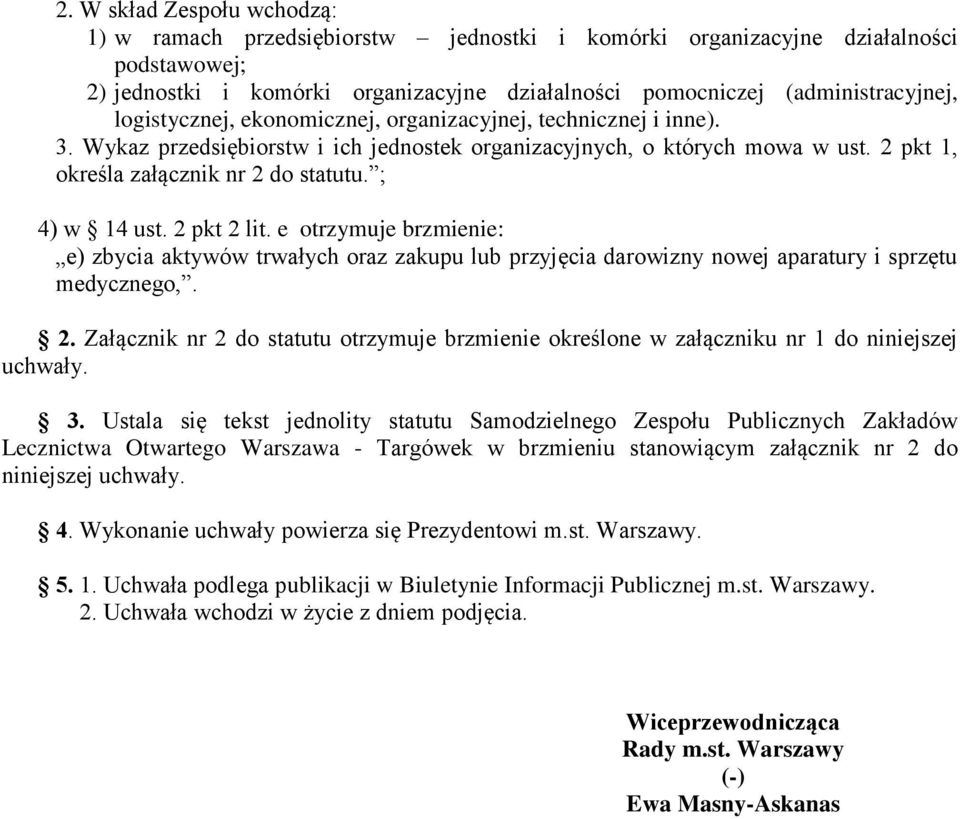 ; 4) w 14 ust. 2 pkt 2 lit. e otrzymuje brzmienie: e) zbycia aktywów trwałych oraz zakupu lub przyjęcia darowizny nowej aparatury i sprzętu medycznego,. 2. Załącznik nr 2 do statutu otrzymuje brzmienie określone w załączniku nr 1 do niniejszej uchwały.