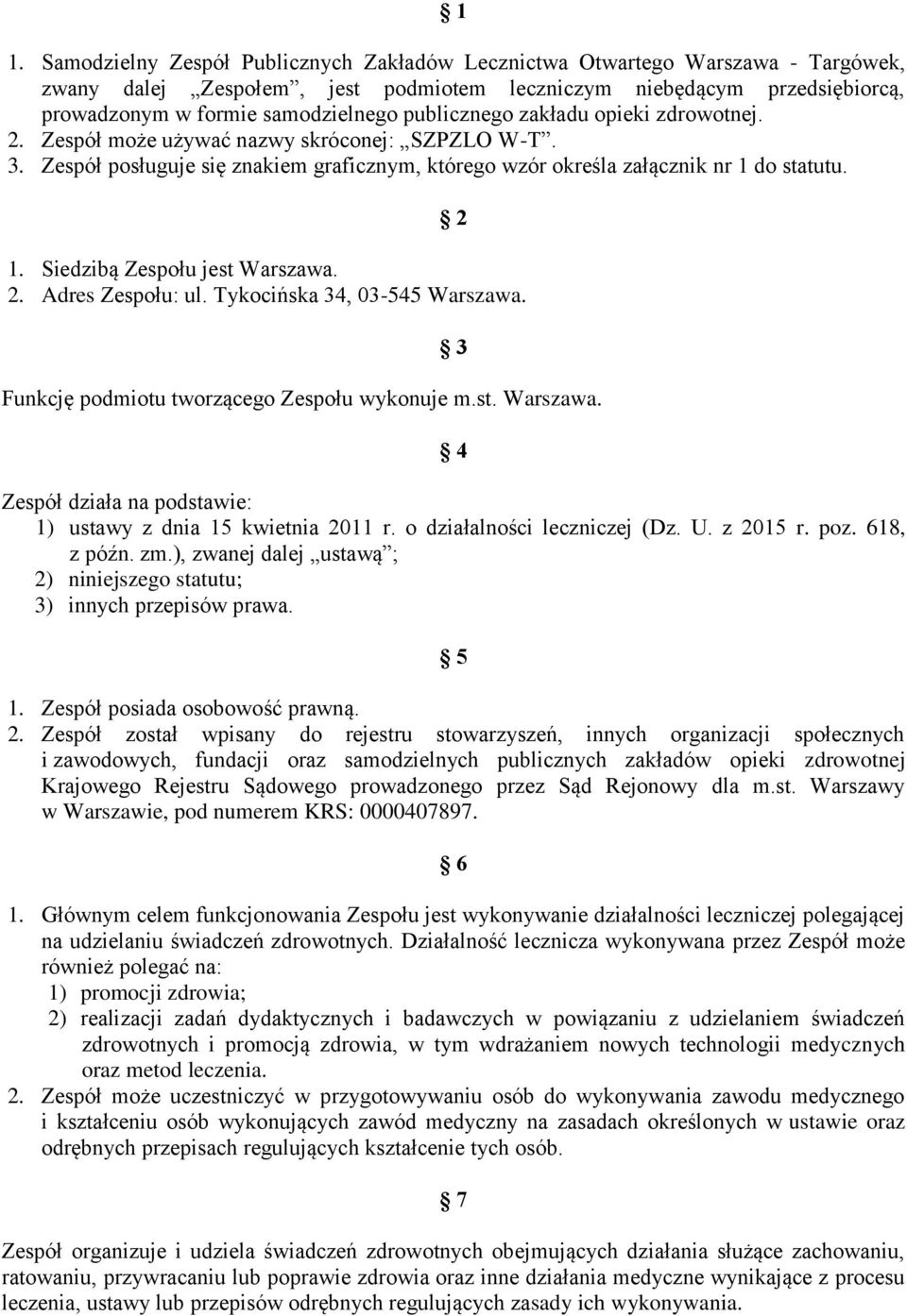 Siedzibą Zespołu jest Warszawa. 2. Adres Zespołu: ul. Tykocińska 34, 03-545 Warszawa. Funkcję podmiotu tworzącego Zespołu wykonuje m.st. Warszawa. 3 4 Zespół działa na podstawie: 1) ustawy z dnia 15 kwietnia 2011 r.