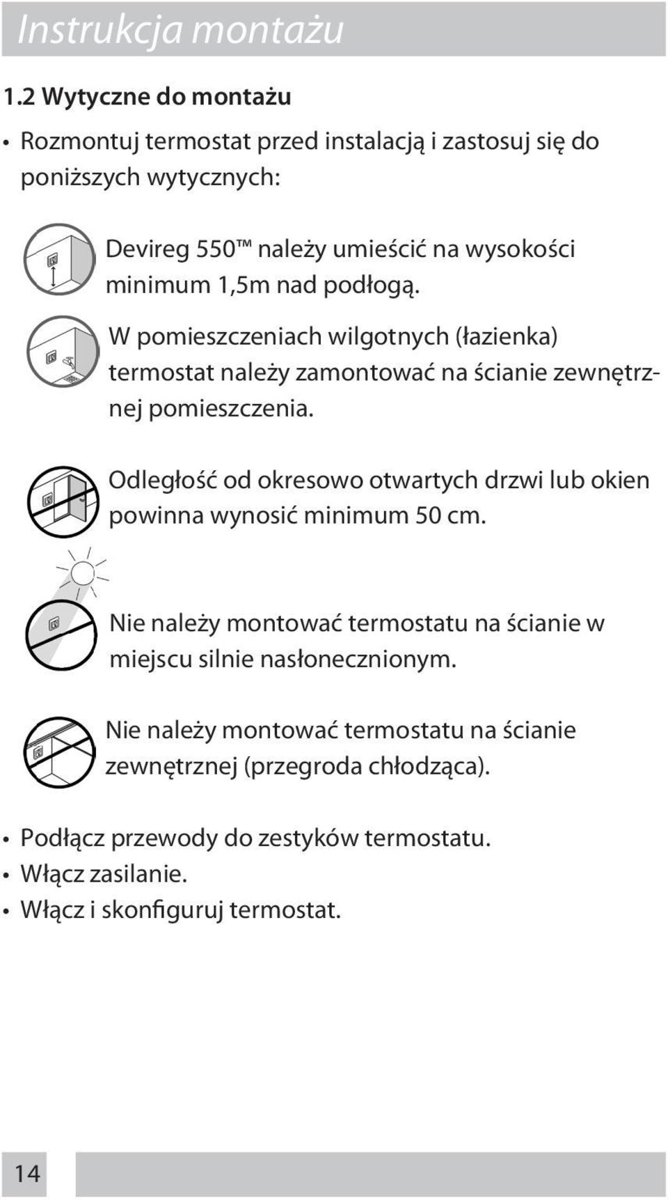 nad podłogą. W pomieszczeniach wilgotnych (łazienka) termostat należy zamontować na ścianie zewnętrznej pomieszczenia.