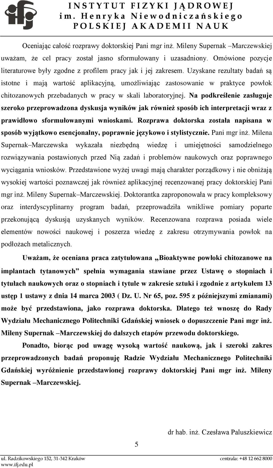 Uzyskane rezultaty badań są istotne i mają wartość aplikacyjną, umożliwiając zastosowanie w praktyce powłok chitozanowych przebadanych w pracy w skali laboratoryjnej.