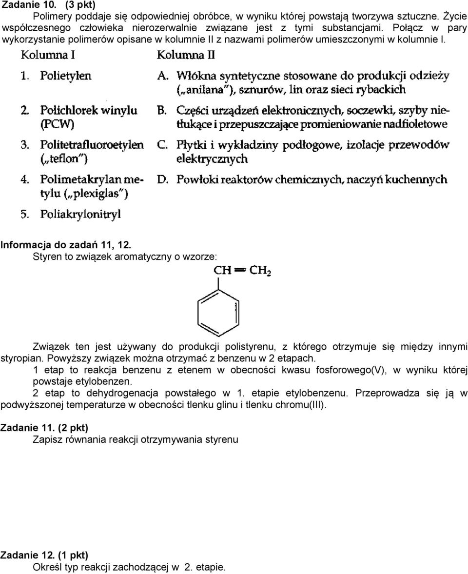Styren to związek aromatyczny o wzorze: Związek ten jest używany do produkcji polistyrenu, z którego otrzymuje się między innymi styropian. Powyższy związek można otrzymać z benzenu w 2 etapach.