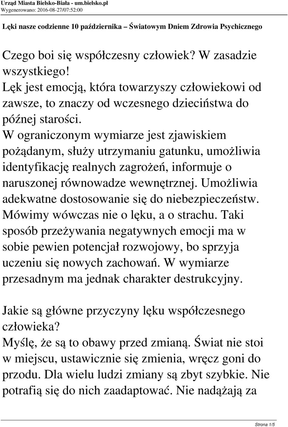 W ograniczonym wymiarze jest zjawiskiem pożądanym, służy utrzymaniu gatunku, umożliwia identyfikację realnych zagrożeń, informuje o naruszonej równowadze wewnętrznej.