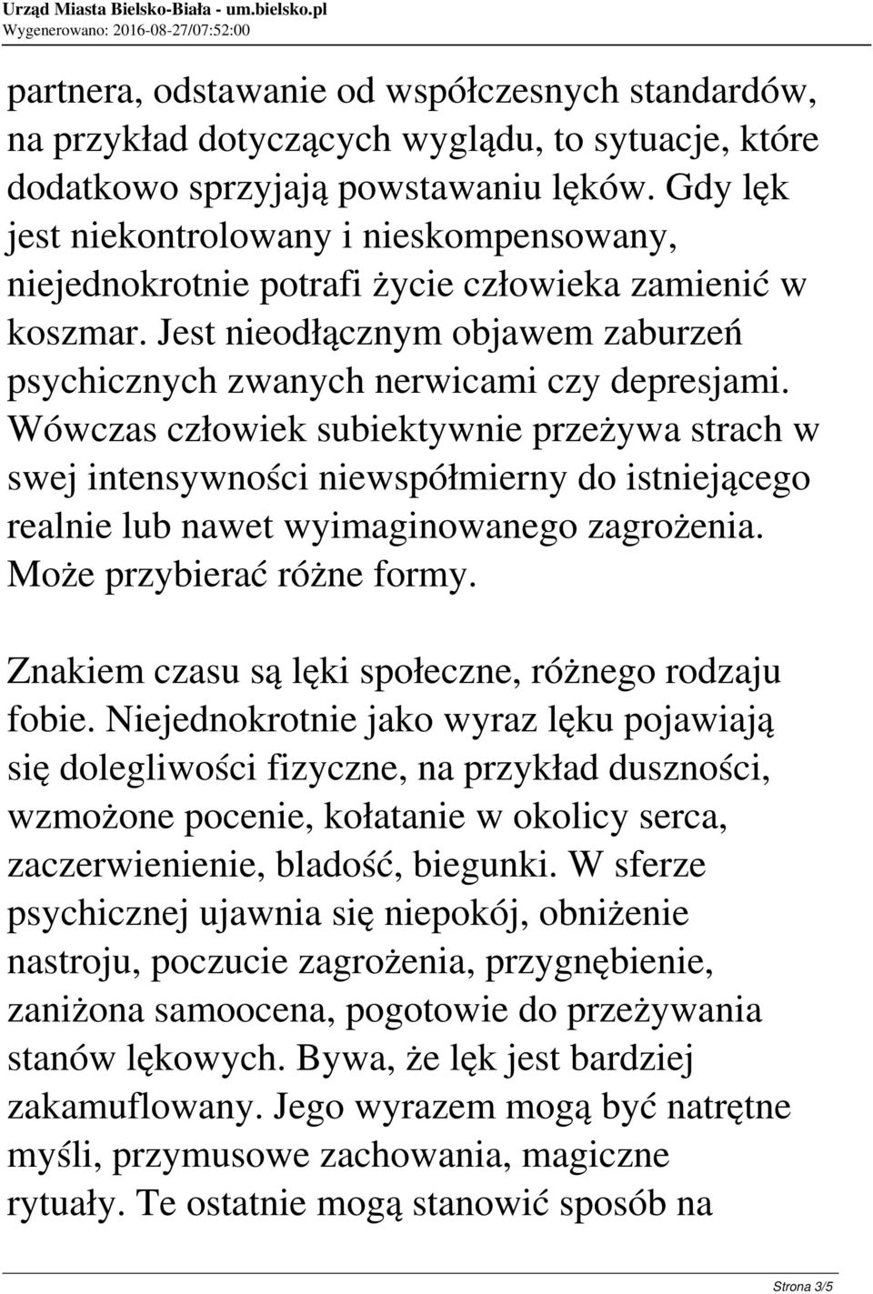 Wówczas człowiek subiektywnie przeżywa strach w swej intensywności niewspółmierny do istniejącego realnie lub nawet wyimaginowanego zagrożenia. Może przybierać różne formy.