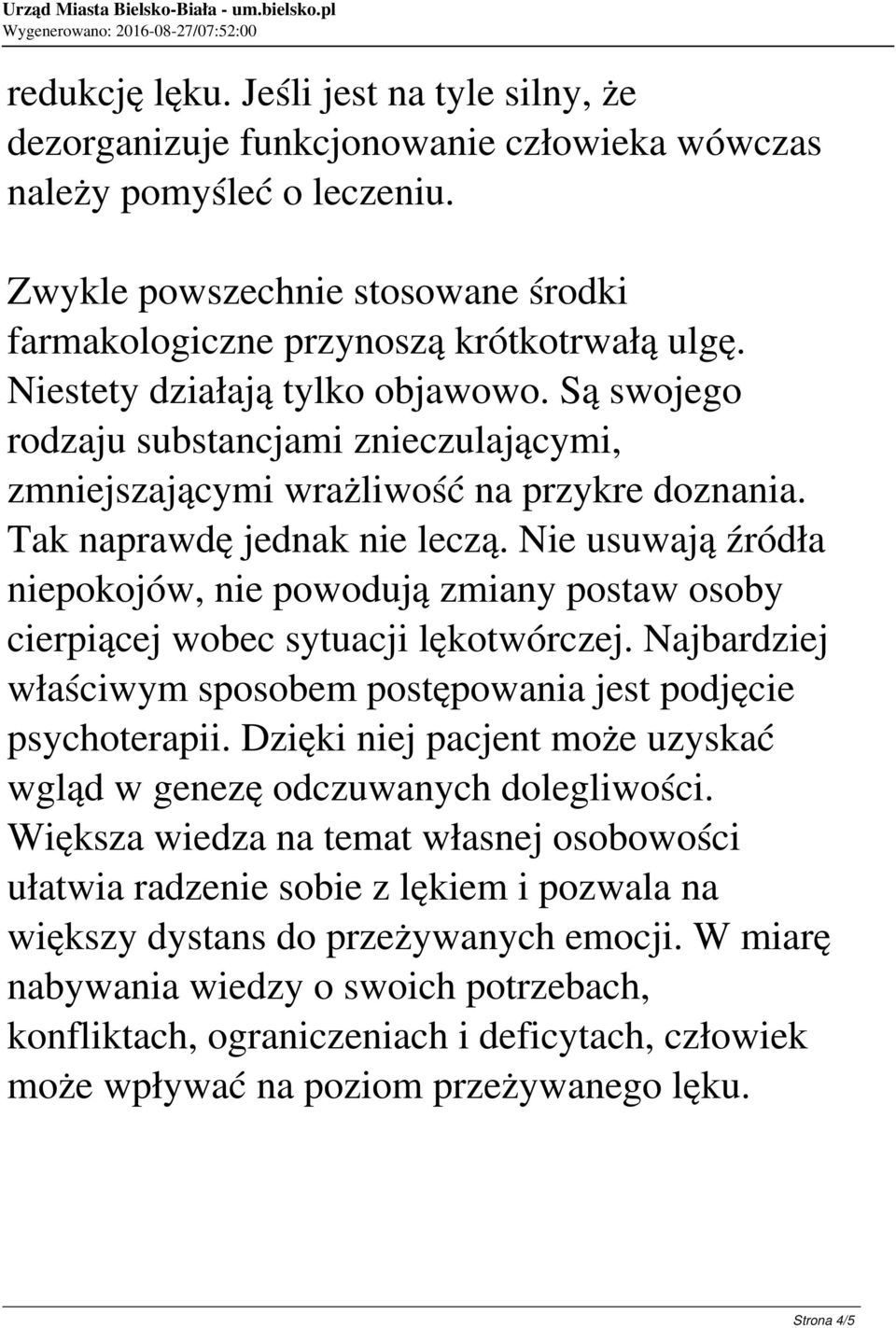 Nie usuwają źródła niepokojów, nie powodują zmiany postaw osoby cierpiącej wobec sytuacji lękotwórczej. Najbardziej właściwym sposobem postępowania jest podjęcie psychoterapii.