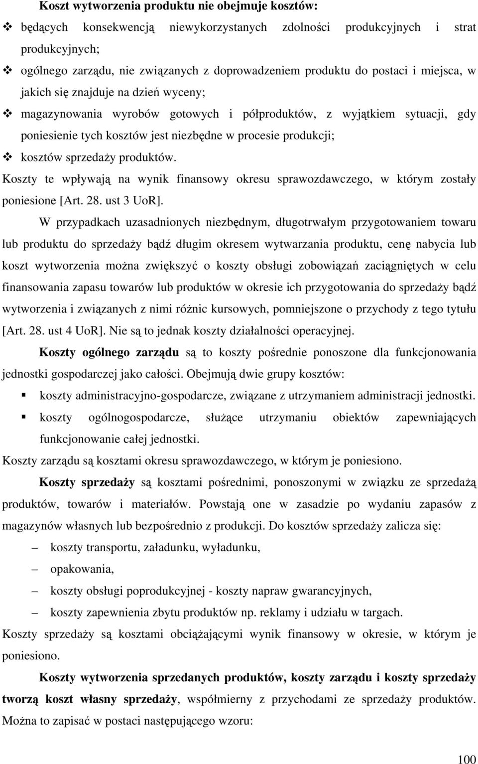 kosztów sprzedaży produktów. Koszty te wpływają na wynik finansowy okresu sprawozdawczego, w którym zostały poniesione [Art. 28. ust 3 UoR].