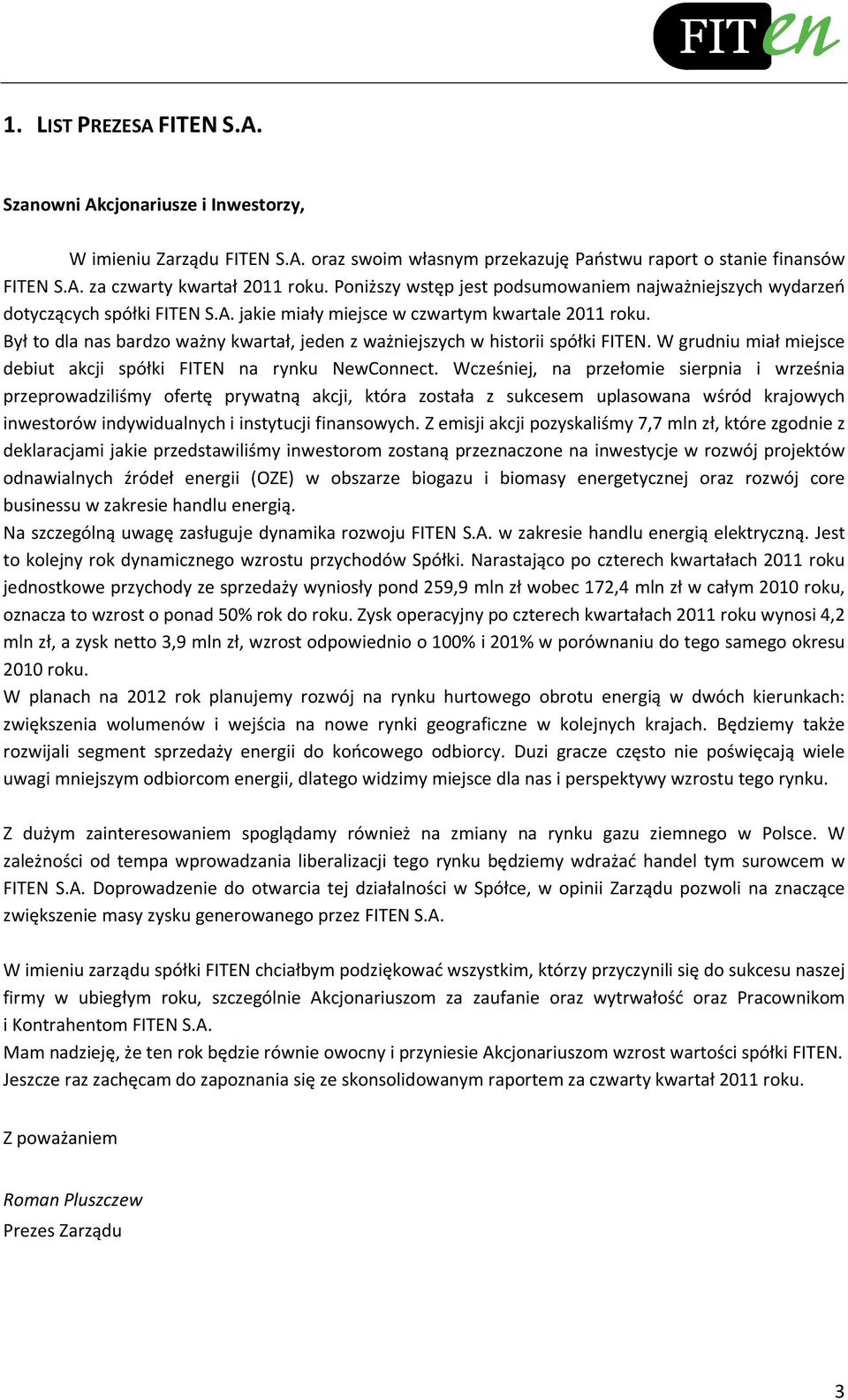 Był to dla nas bardzo ważny kwartał, jeden z ważniejszych w historii spółki FITEN. W grudniu miał miejsce debiut akcji spółki FITEN na rynku NewConnect.