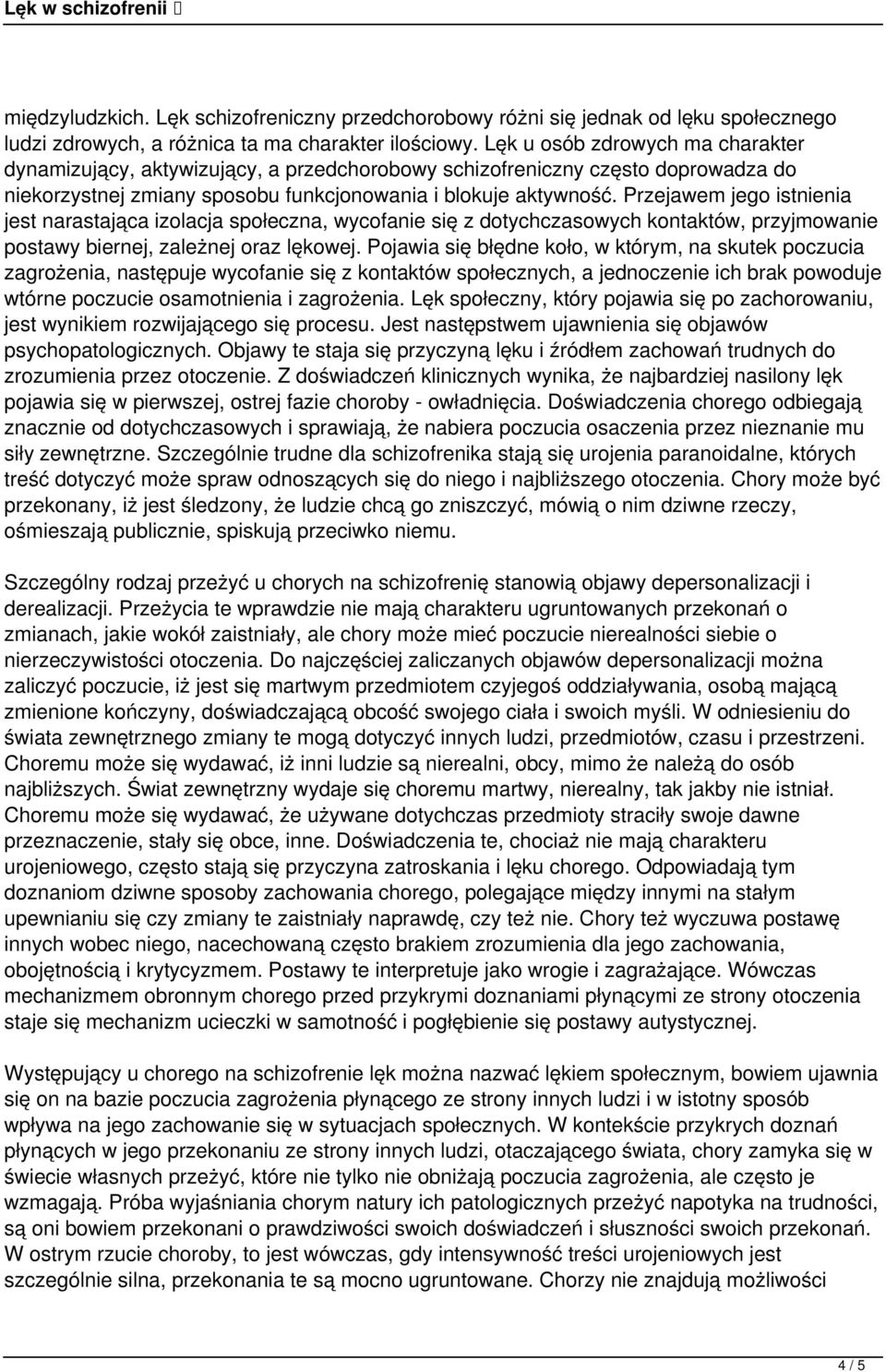 Przejawem jego istnienia jest narastająca izolacja społeczna, wycofanie się z dotychczasowych kontaktów, przyjmowanie postawy biernej, zależnej oraz lękowej.