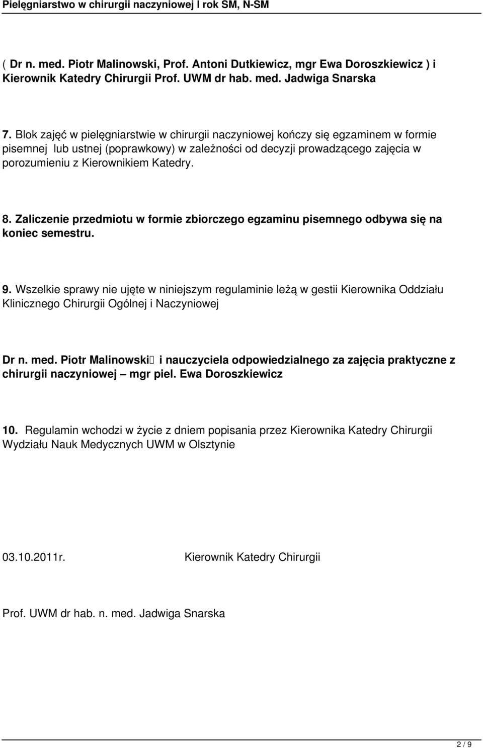 8. Zaliczenie przedmiotu w formie zbiorczego egzaminu pisemnego odbywa się na koniec semestru. 9.