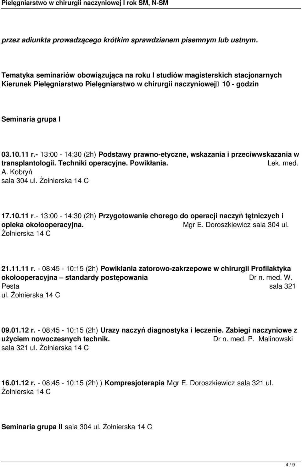 - 13:00-14:30 (2h) Podstawy prawno-etyczne, wskazania i przeciwwskazania w transplantologii. Techniki operacyjne. Powikłania. Lek. med. A. Kobryń sala 304 ul. Żołnierska 14 C 17.10.11 r.