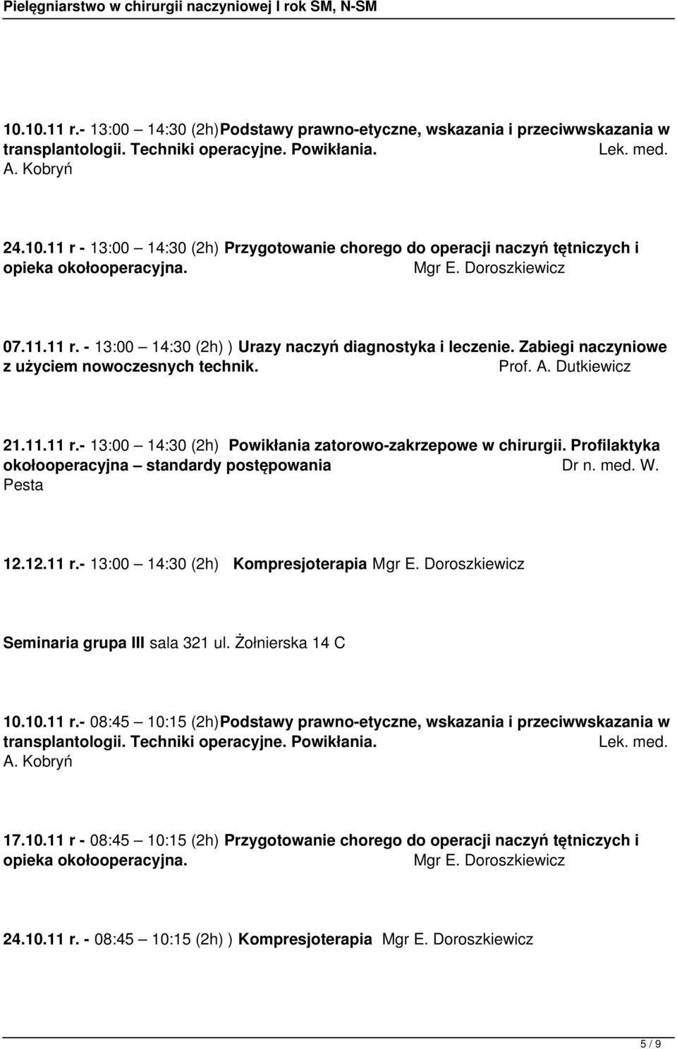 Profilaktyka okołooperacyjna standardy postępowania Dr n. med. W. Pesta 12.12.11 r.- 13:00 14:30 (2h) Kompresjoterapia Mgr E. Doroszkiewicz Seminaria grupa III sala 321 ul. Żołnierska 14 C 10.10.11 r.- 08:45 10:15 (2h)Podstawy prawno-etyczne, wskazania i przeciwwskazania w transplantologii.