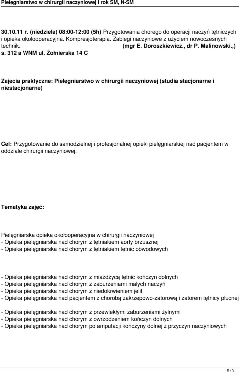 Żołnierska 14 C Zajęcia praktyczne: Pielęgniarstwo w chirurgii naczyniowej (studia stacjonarne i niestacjonarne) Cel: Przygotowanie do samodzielnej i profesjonalnej opieki pielęgniarskiej nad