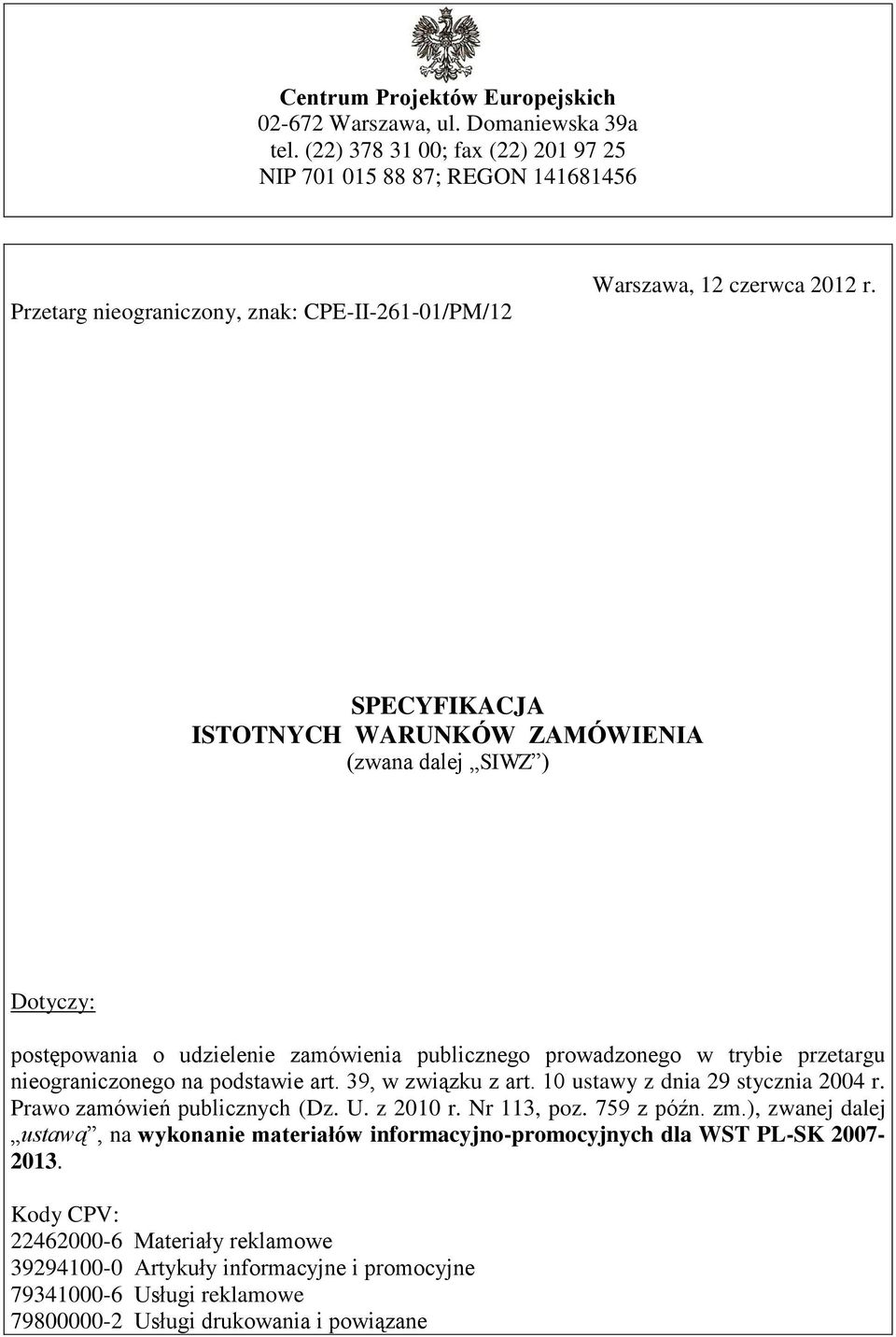 SPECYFIKACJA ISTOTNYCH WARUNKÓW ZAMÓWIENIA (zwana dalej SIWZ ) Dotyczy: postępowania o udzielenie zamówienia publicznego prowadzonego w trybie przetargu nieograniczonego na podstawie art.