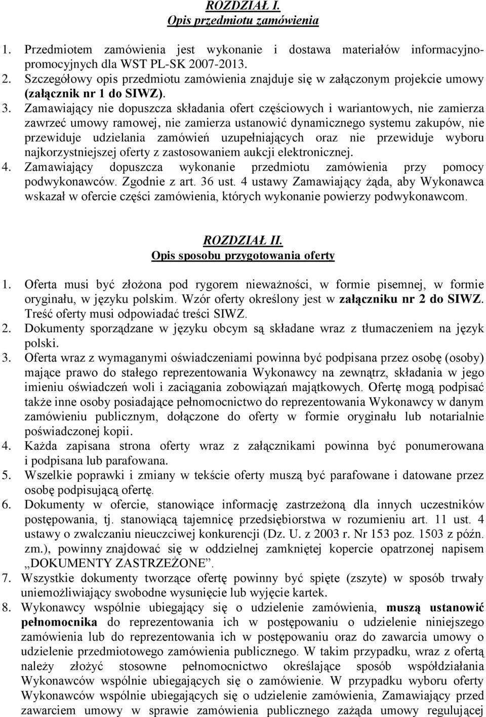 Zamawiający nie dopuszcza składania ofert częściowych i wariantowych, nie zamierza zawrzeć umowy ramowej, nie zamierza ustanowić dynamicznego systemu zakupów, nie przewiduje udzielania zamówień
