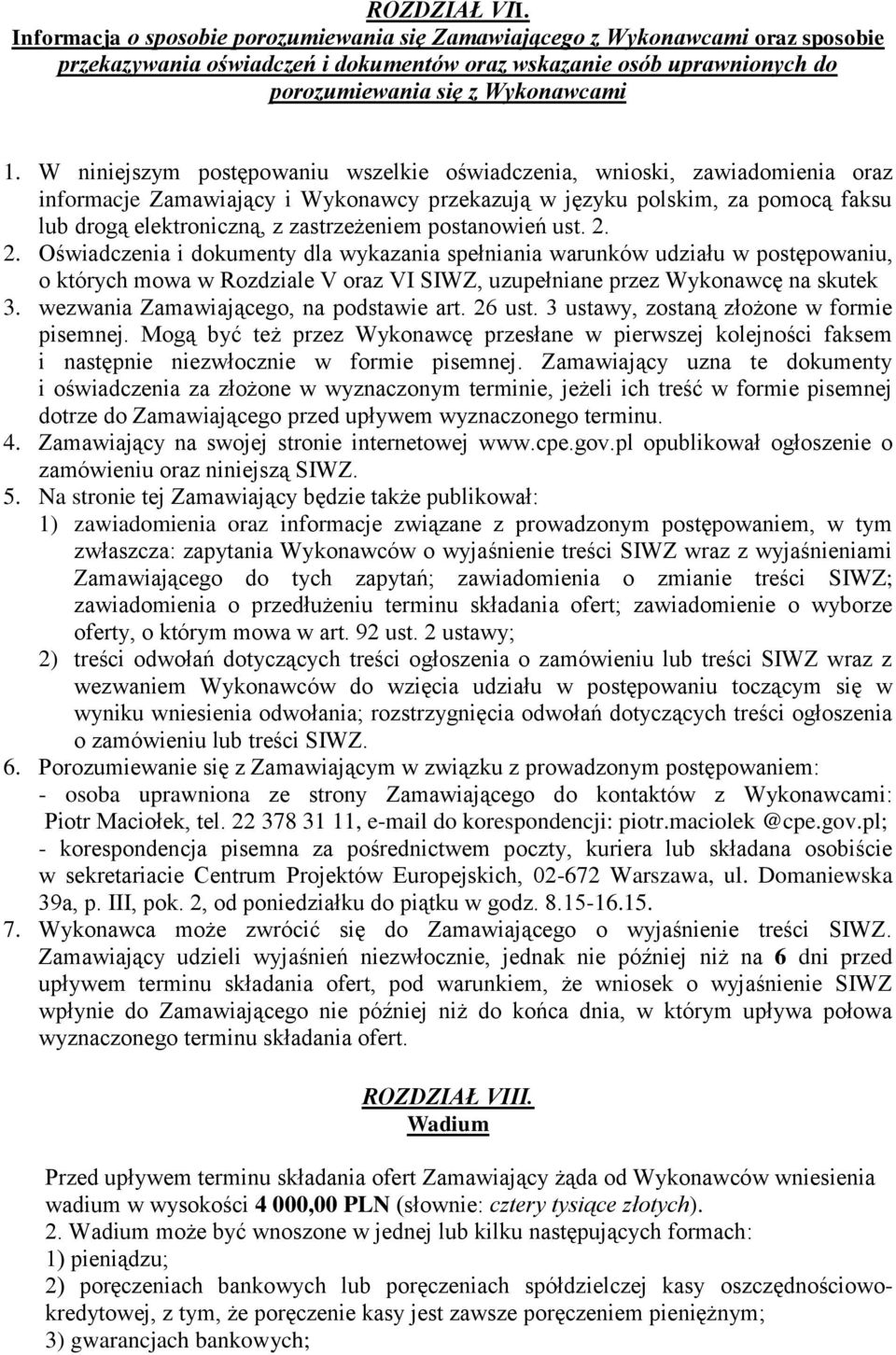 W niniejszym postępowaniu wszelkie oświadczenia, wnioski, zawiadomienia oraz informacje Zamawiający i Wykonawcy przekazują w języku polskim, za pomocą faksu lub drogą elektroniczną, z zastrzeżeniem