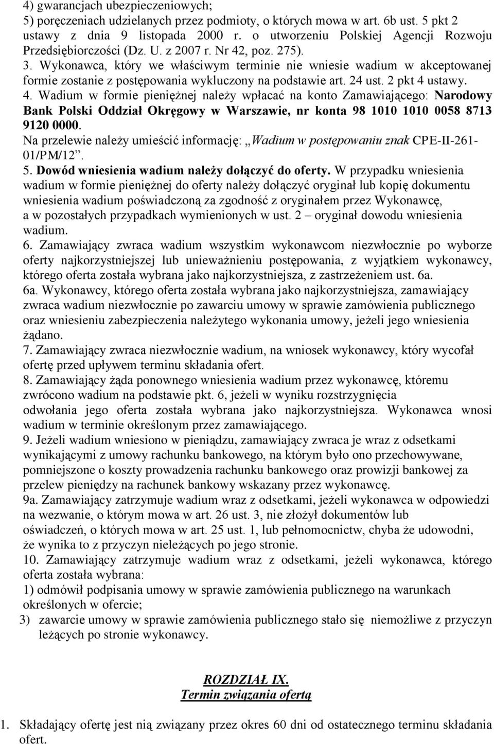 Wykonawca, który we właściwym terminie nie wniesie wadium w akceptowanej formie zostanie z postępowania wykluczony na podstawie art. 24 ust. 2 pkt 4 