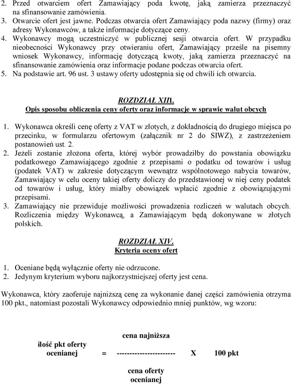 W przypadku nieobecności Wykonawcy przy otwieraniu ofert, Zamawiający prześle na pisemny wniosek Wykonawcy, informację dotyczącą kwoty, jaką zamierza przeznaczyć na sfinansowanie zamówienia oraz