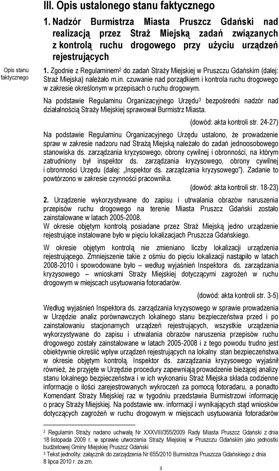 Zgodnie z Regulaminem 2 do zadań Straży Miejskiej w Pruszczu Gdańskim (dalej: Straż Miejska) należało m.in. czuwanie nad porządkiem i kontrola ruchu drogowego w zakresie określonym w przepisach o ruchu drogowym.