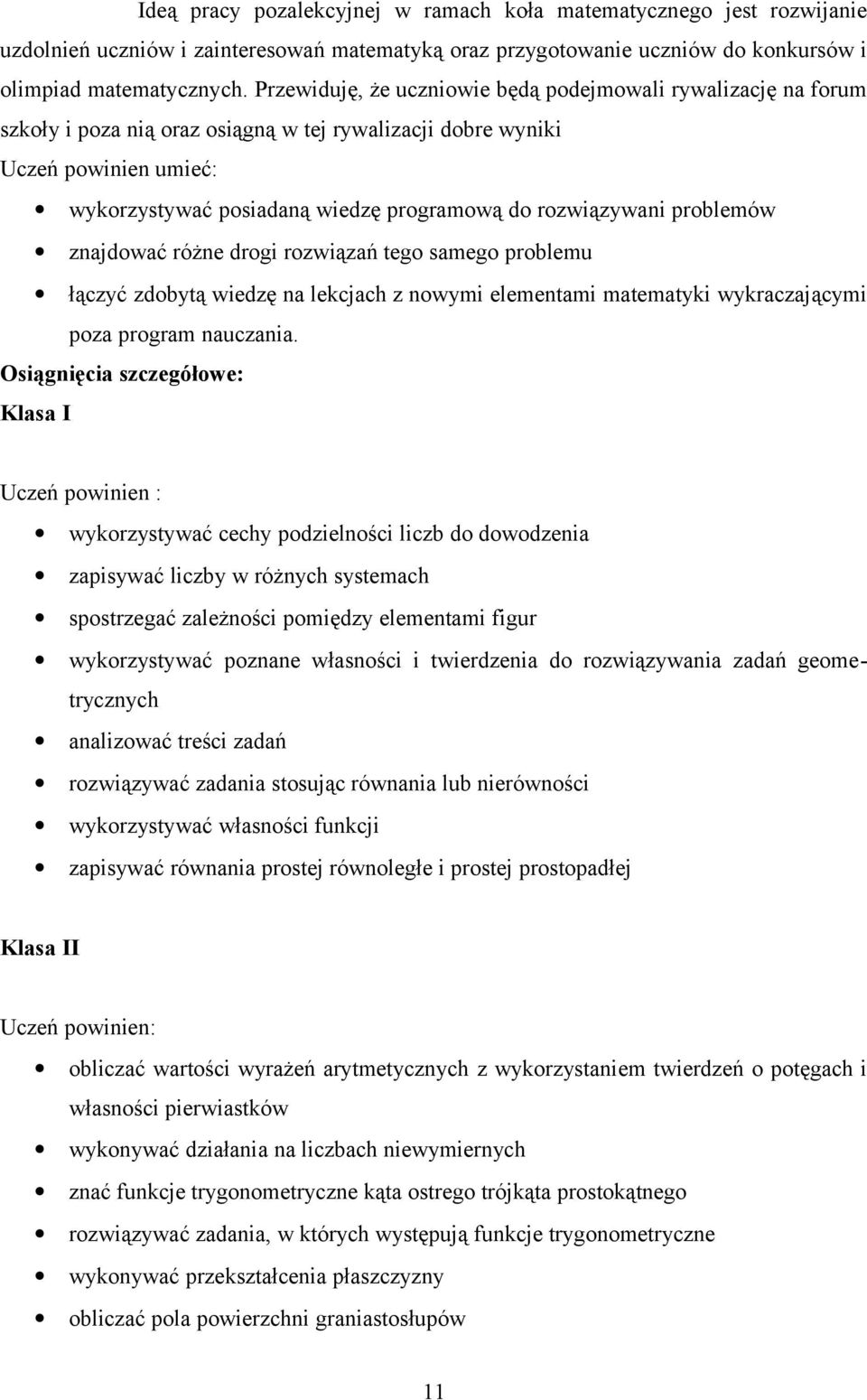 rozwiązywani problemów znajdować różne drogi rozwiązań tego samego problemu łączyć zdobytą wiedzę na lekcjach z nowymi elementami matematyki wykraczającymi poza program nauczania.