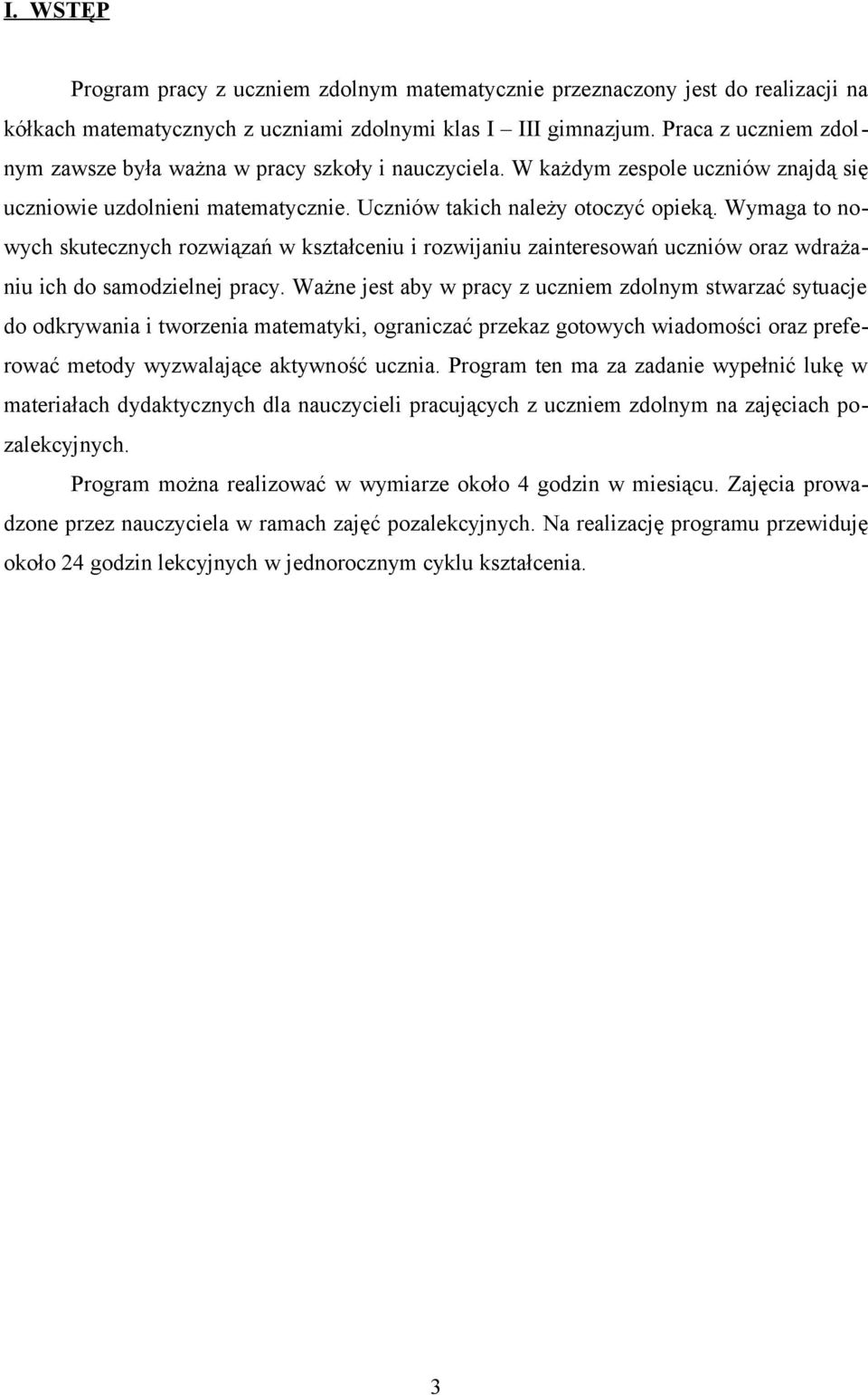 Wymaga to nowych skutecznych rozwiązań w kształceniu i rozwijaniu zainteresowań uczniów oraz wdrażaniu ich do samodzielnej pracy.