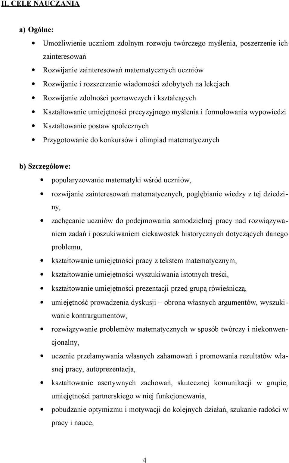 Przygotowanie do konkursów i olimpiad matematycznych b) Szczegółowe: popularyzowanie matematyki wśród uczniów, rozwijanie zainteresowań matematycznych, pogłębianie wiedzy z tej dziedziny, zachęcanie