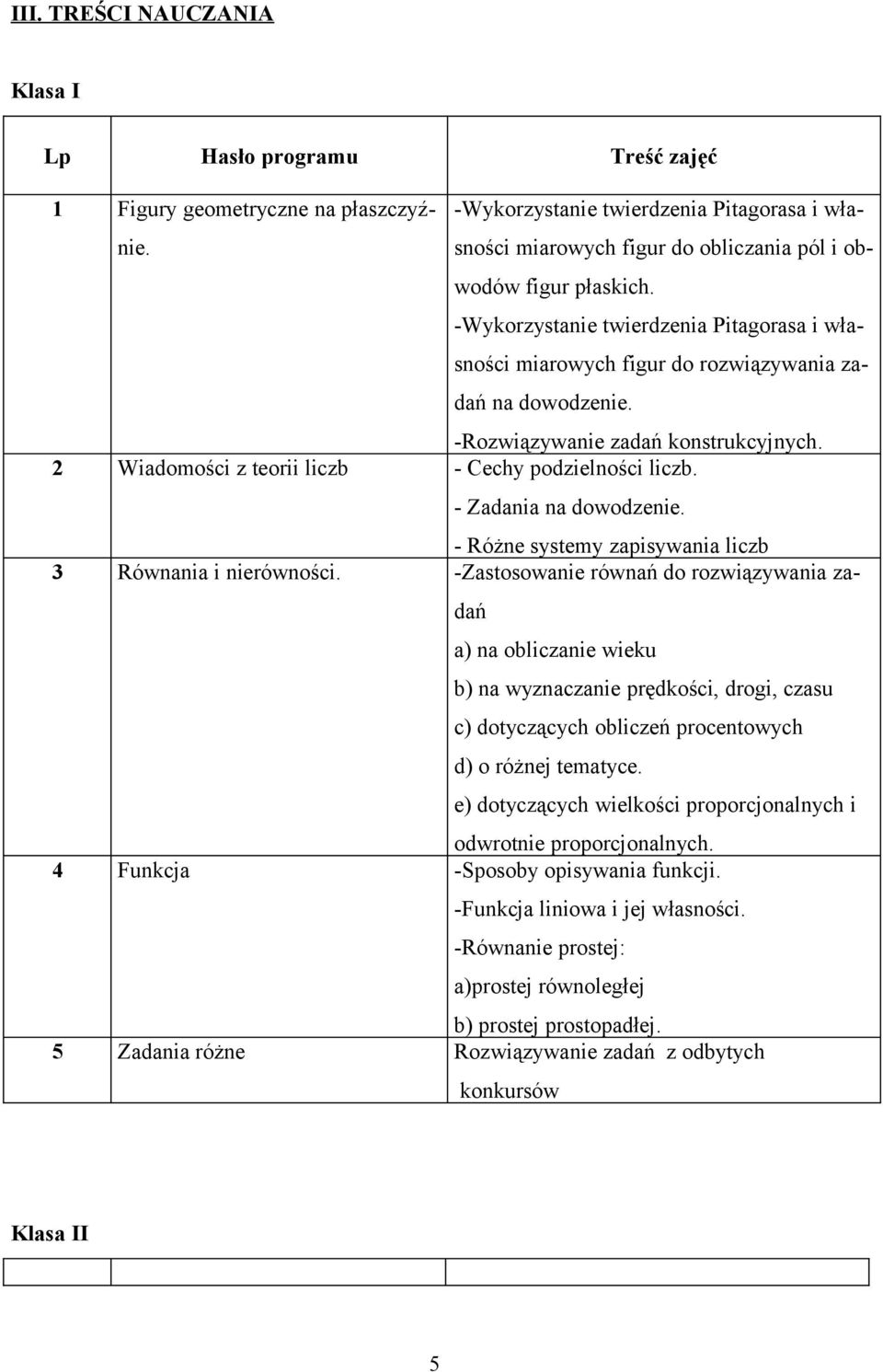 -Wykorzystanie twierdzenia Pitagorasa i własności miarowych figur do rozwiązywania zadań na dowodzenie. -Rozwiązywanie zadań konstrukcyjnych. 2 Wiadomości z teorii liczb - Cechy podzielności liczb.