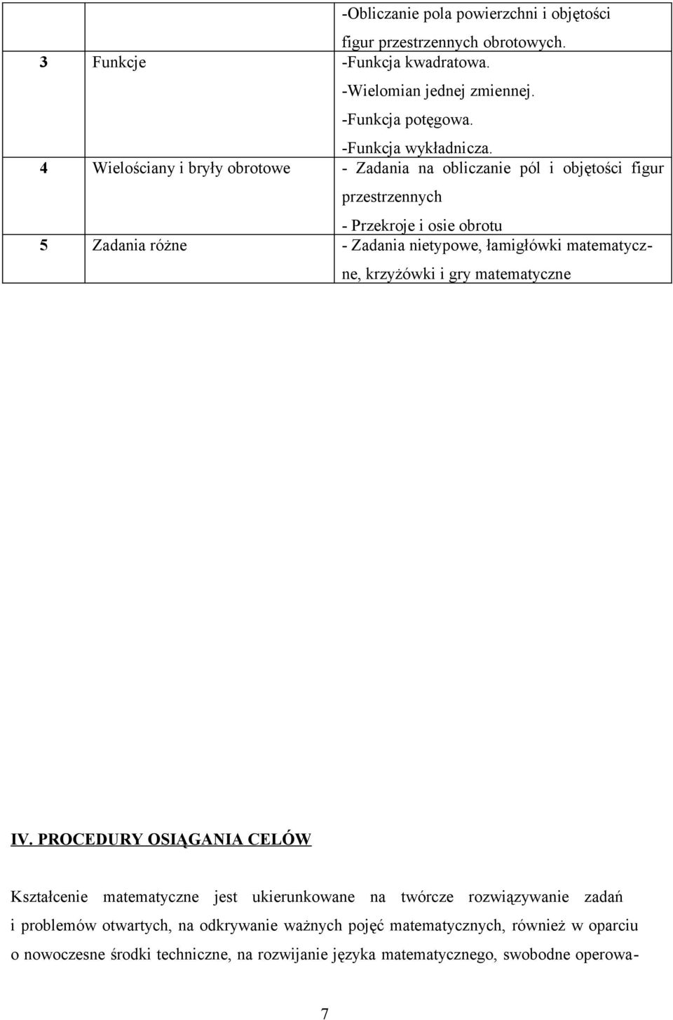 4 Wielościany i bryły obrotowe - Zadania na obliczanie pól i objętości figur przestrzennych - Przekroje i osie obrotu 5 Zadania różne - Zadania nietypowe, łamigłówki