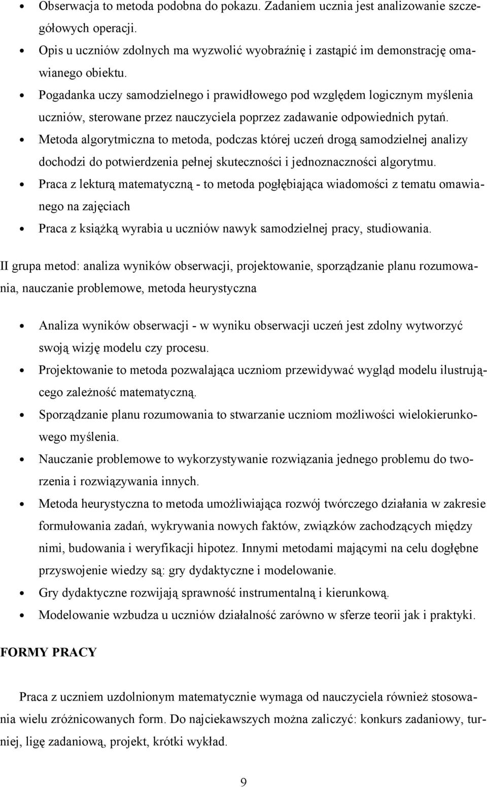 Metoda algorytmiczna to metoda, podczas której uczeń drogą samodzielnej analizy dochodzi do potwierdzenia pełnej skuteczności i jednoznaczności algorytmu.
