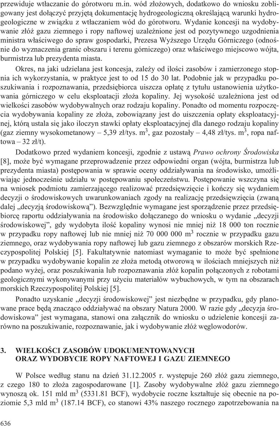 Wydanie koncesji na wydobywanie z³ó gazu ziemnego i ropy naftowej uzale nione jest od pozytywnego uzgodnienia ministra w³aœciwego do spraw gospodarki, Prezesa Wy szego Urzêdu Górniczego (odnoœnie do