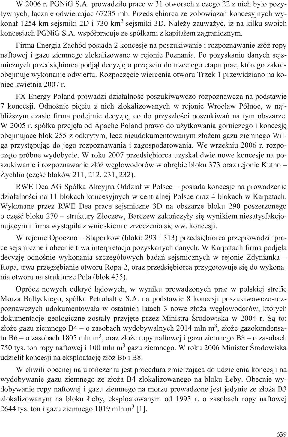wspó³pracuje ze spó³kami z kapita³em zagranicznym. Firma Energia Zachód posiada 2 koncesje na poszukiwanie i rozpoznawanie z³ó ropy naftowej i gazu ziemnego zlokalizowane w rejonie Poznania.