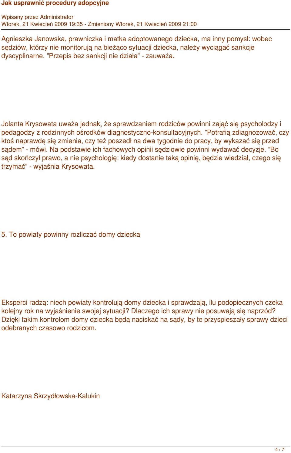 Potrafią zdiagnozować, czy ktoś naprawdę się zmienia, czy też poszedł na dwa tygodnie do pracy, by wykazać się przed sądem - mówi. Na podstawie ich fachowych opinii sędziowie powinni wydawać decyzje.