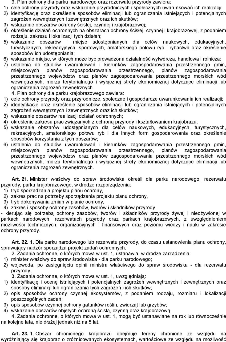 działań ochronnych na obszarach ochrony ścisłej, czynnej i krajobrazowej, z podaniem rodzaju, zakresu i lokalizacji tych działań; 5) wskazanie obszarów i miejsc udostępnianych dla celów naukowych,