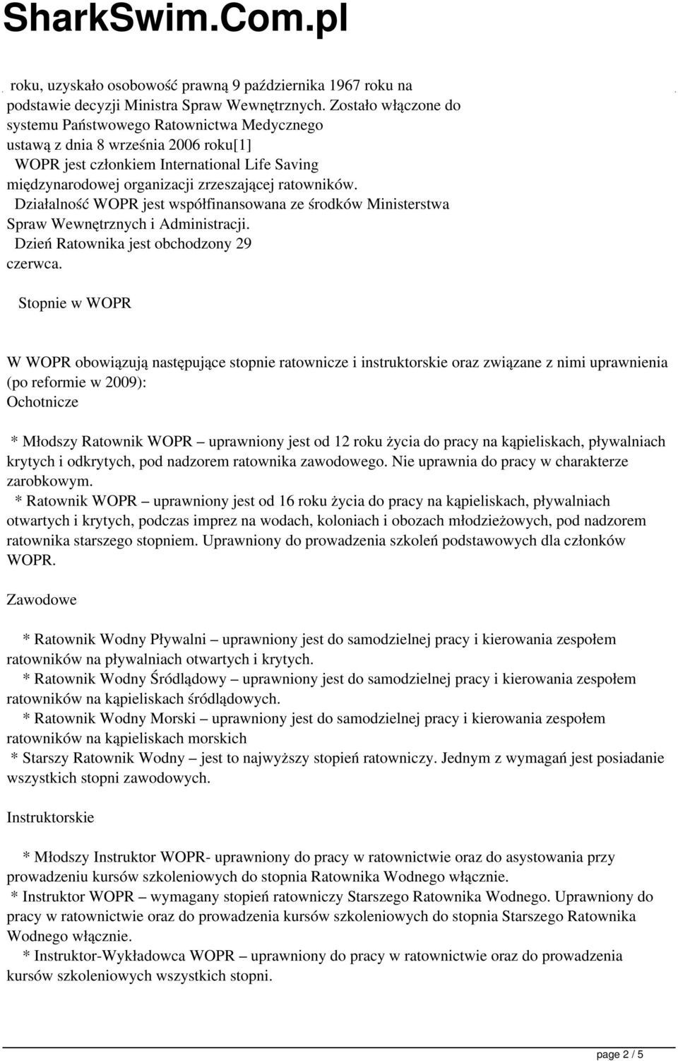 Działalność WOPR jest współfinansowana ze środków Ministerstwa Spraw Wewnętrznych i Administracji. Dzień Ratownika jest obchodzony 29 czerwca.