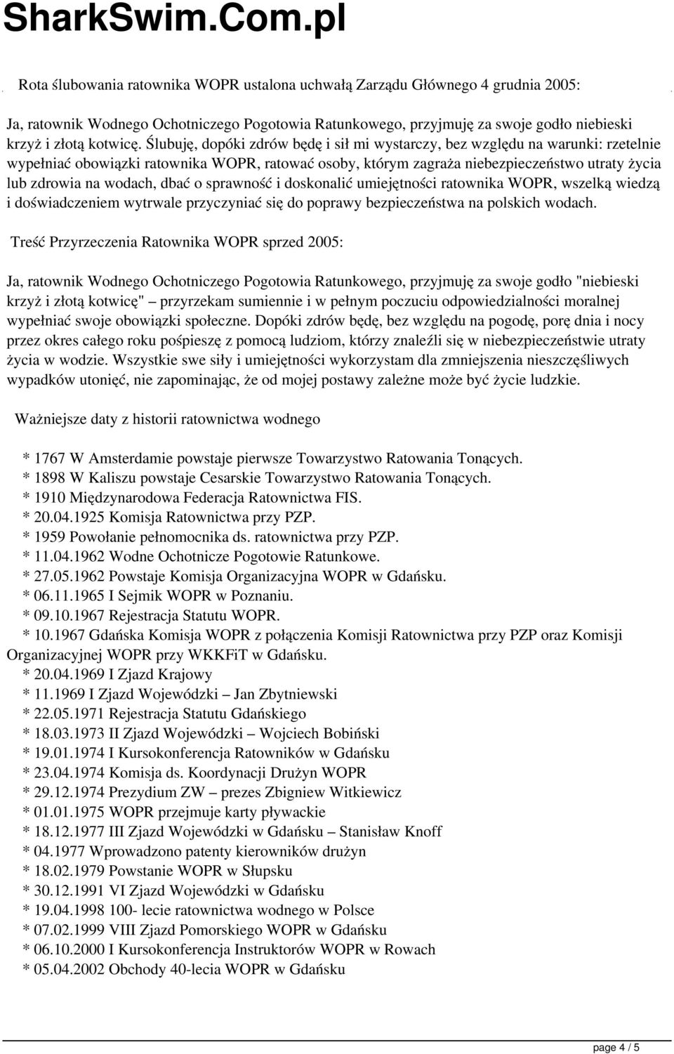 wodach, dbać o sprawność i doskonalić umiejętności ratownika WOPR, wszelką wiedzą i doświadczeniem wytrwale przyczyniać się do poprawy bezpieczeństwa na polskich wodach.