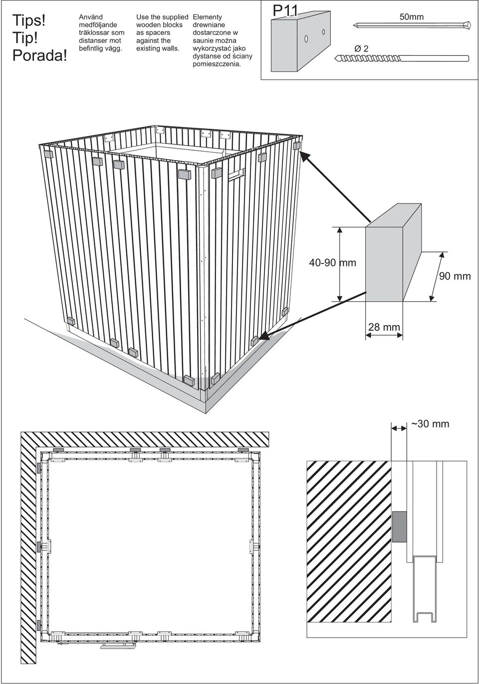 Use the supplied wooden blocks as spacers against the existing walls.