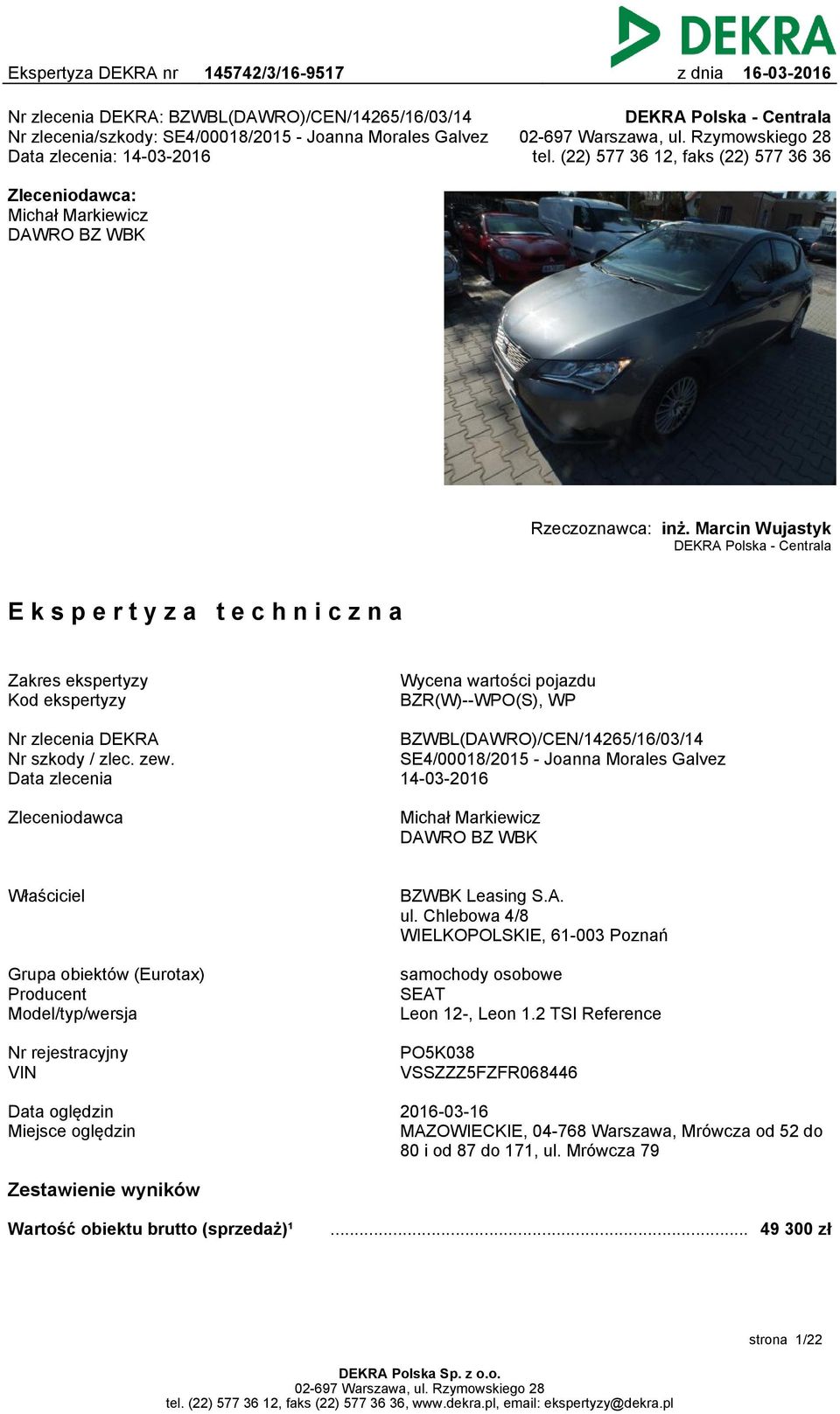 Marcin Wujastyk DEKRA Polska - Centrala Ekspertyza techniczna Zakres ekspertyzy Kod ekspertyzy Wycena wartości pojazdu BZR(W)--WPO(S), WP Nr zlecenia DEKRA Nr szkody / zlec. zew.