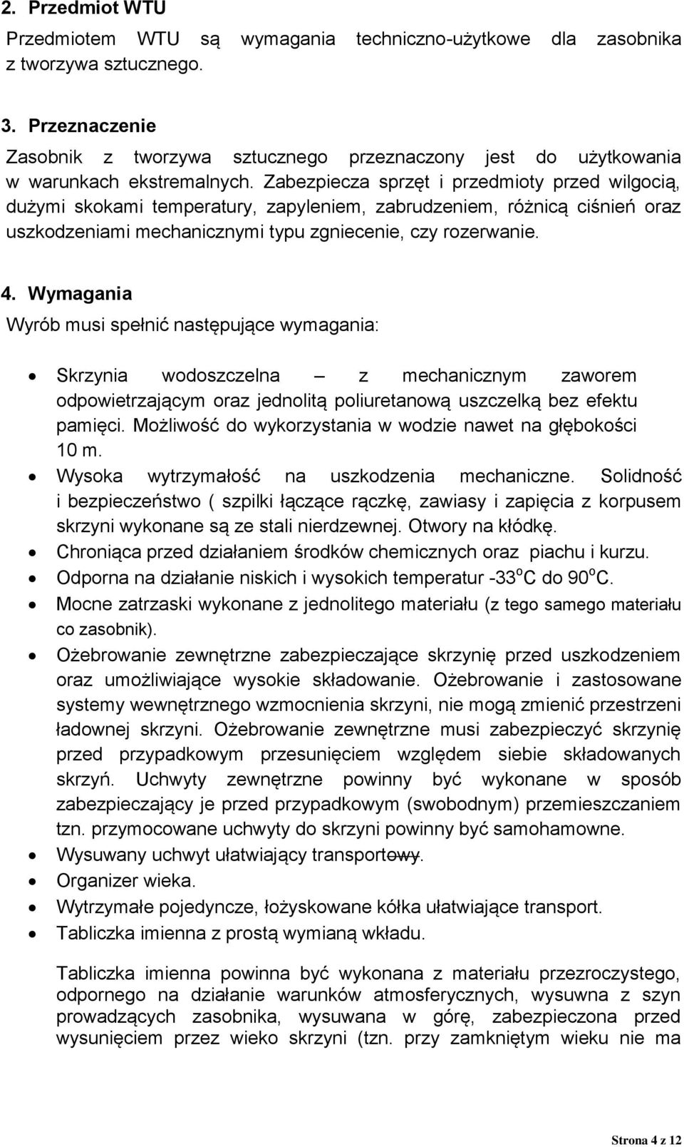 Zabezpiecza sprzęt i przedmioty przed wilgocią, dużymi skokami temperatury, zapyleniem, zabrudzeniem, różnicą ciśnień oraz uszkodzeniami mechanicznymi typu zgniecenie, czy rozerwanie. 4.
