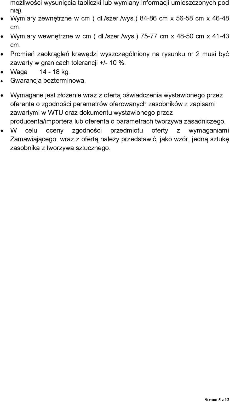 Wymagane jest złożenie wraz z ofertą oświadczenia wystawionego przez oferenta o zgodności parametrów oferowanych zasobników z zapisami zawartymi w WTU oraz dokumentu wystawionego przez