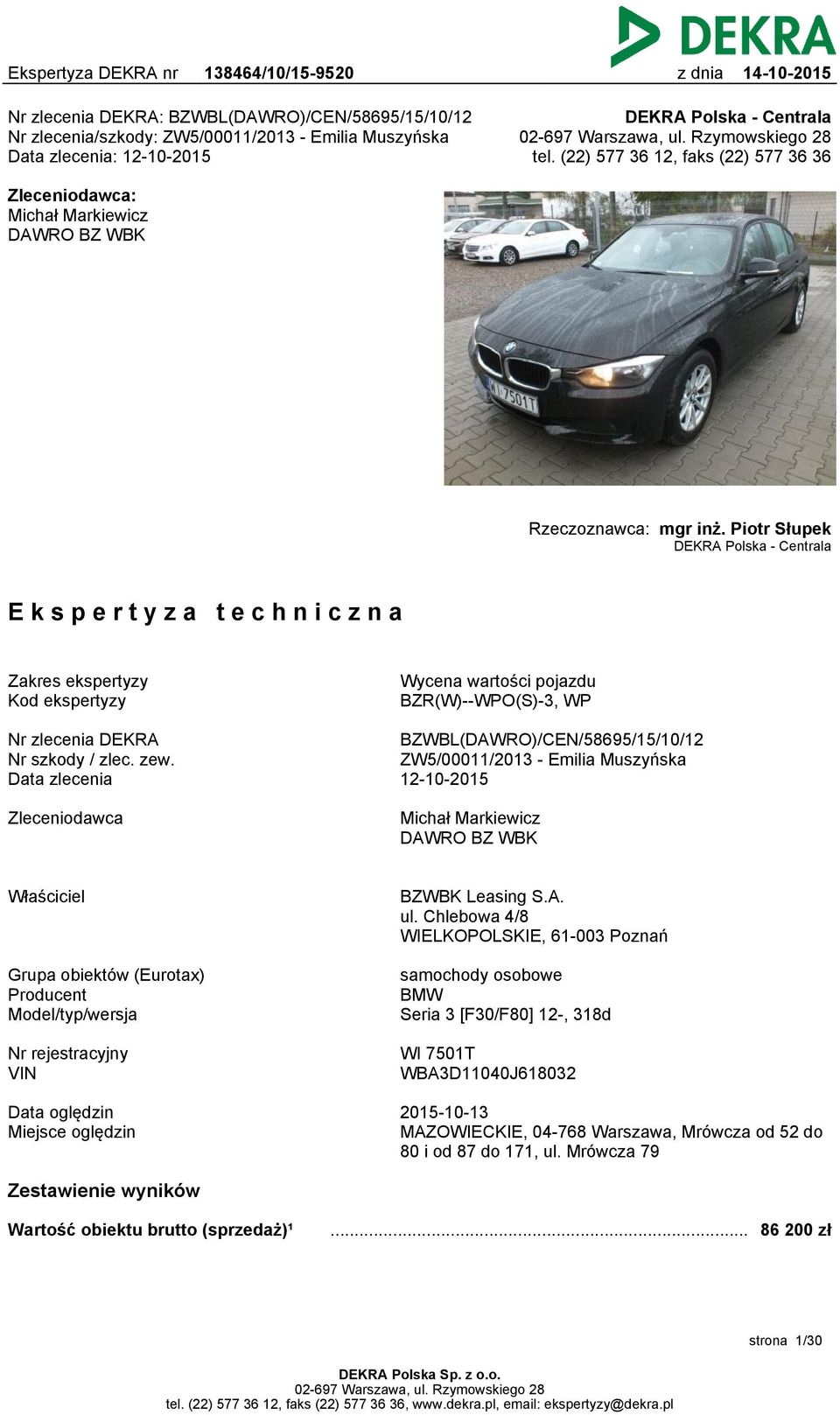 Piotr Słupek DEKRA Polska - Centrala Ekspertyza techniczna Zakres ekspertyzy Kod ekspertyzy Wycena wartości pojazdu BZR(W)--WPO(S)-3, WP Nr zlecenia DEKRA Nr szkody / zlec. zew.