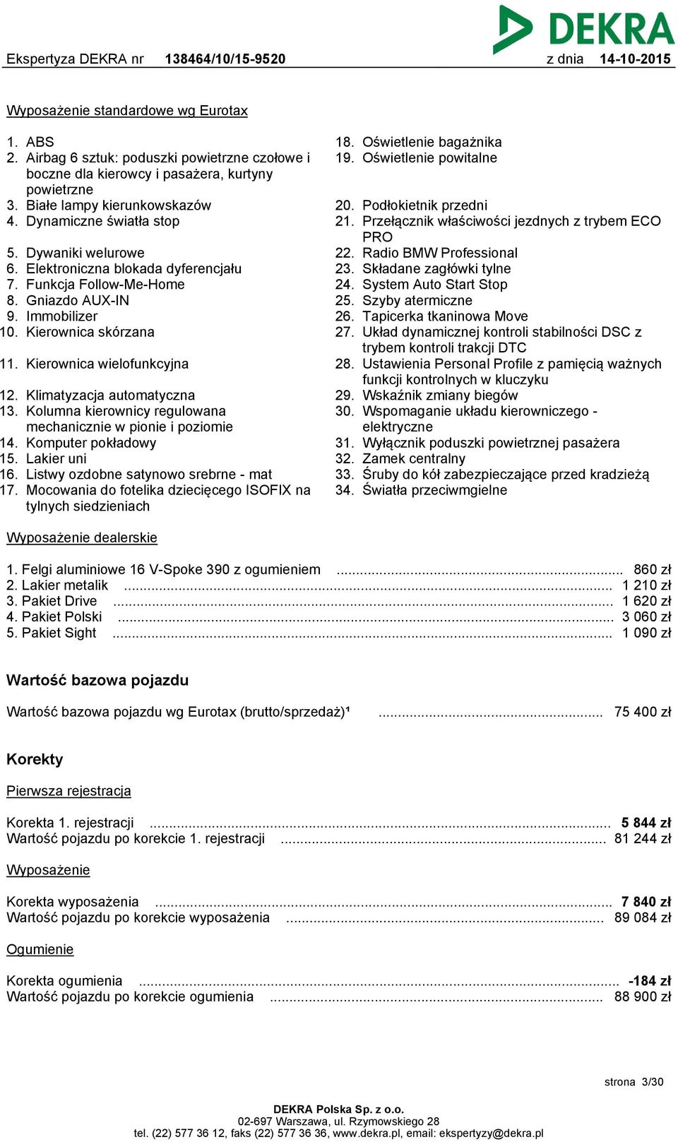 Klimatyzacja automatyczna 13. Kolumna kierownicy regulowana mechanicznie w pionie i poziomie 14. Komputer pokładowy 15. Lakier uni 16. Listwy ozdobne satynowo srebrne - mat 17.
